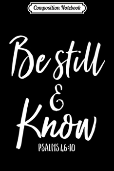 Composition Notebook: Be Still and Know He is God Psalms 46 Bible Christian  Journal/Notebook Blank Lined Ruled 6x9 100 Pages
