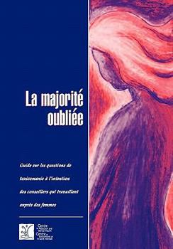 Paperback La majorité oubliée: Guide sur les questions de toxicomanie à l'intention des conseillers qui travaillent auprès des femmes [French] Book