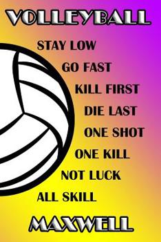 Volleyball Stay Low Go Fast Kill First Die Last One Shot One Kill Not Luck All Skill Maxwell: College Ruled | Composition Book | Purple and Yellow School Colors
