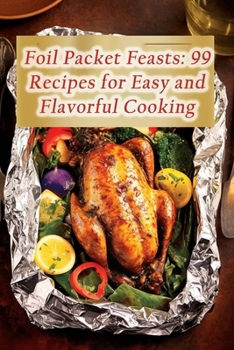 Paperback Foil Packet Feasts: 99 Recipes for Easy and Flavorful Cooking Book