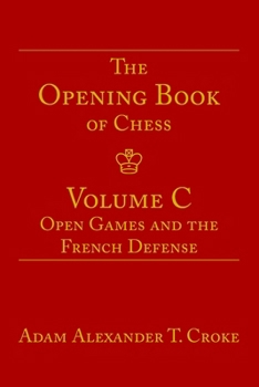 The Opening Book of Chess: Volume C: Open Games and the French Defense