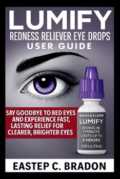 Paperback LUMIFY Redness Reliever Eye Drops User Guide: Say Goodbye to Red Eyes and Experience Fast, Lasting Relief for Clearer, Brighter Eyes Book