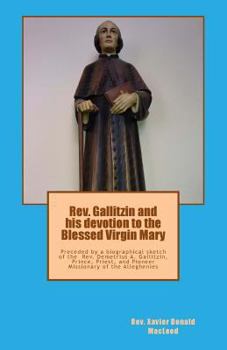 Paperback REV. Gallitzin and His Devotion to the Blessed Virgin Mary: Preceded by a Biographical Sketch of the REV. Demetrius A. Gallitzin, Prince, Priest, and Book