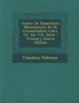 Galeni De Dissectione Musculorum Et De Consuetudine Libri, Gr. Ed. F.R. Dietz
