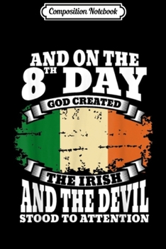 Composition Notebook: Irish On The 8th Day God Created The Irish Tee  Journal/Notebook Blank Lined Ruled 6x9 100 Pages