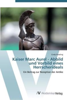 Paperback Kaiser Marc Aurel - Abbild und Vorbild eines Herrscherideals [German] Book