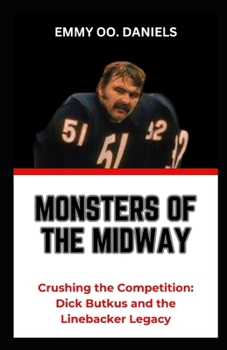 MONSTERS OF THE MIDWAY: "Crushing the Competition: Dick Butkus and the Linebacker Legacy"