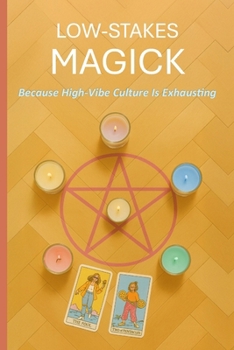 Low-Stakes Magick: Because High-Vibe Culture Is Exhausting