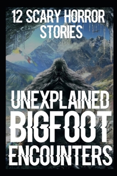 Paperback 12 UNEXPLAINED Scary Bigfoot Encounters: True Creepy Sasquatch Encounters Book