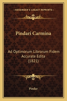 Pindari Carmina: Ad Optimorum Librorum Fidem Accurate Edita (1821)