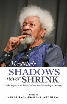 Mass Market Paperback May Their Shadows Never Shrink: Wole Soyinka and the Oxford Professorship of Poetry Book