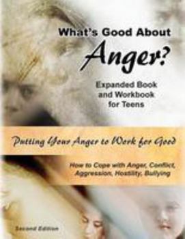 Paperback What's Good About Anger? Expanded Book & Workbook for Teens: How to Cope with Anger, Conflict, Aggression, Hostility & Bullying (Second Edition) Book