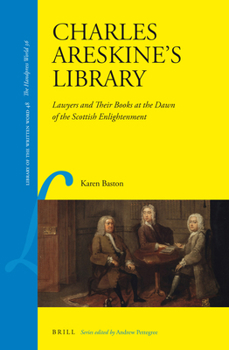 Charles Areskine S Library: Lawyers and Their Books at the Dawn of the Scottish Enlightenment