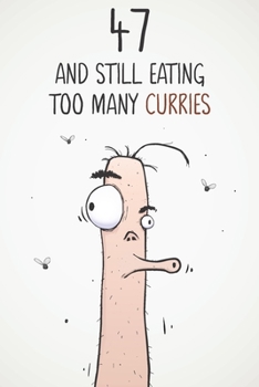 47 & Still Eating Too Many Curries: Funny 47th Birthday 122 Page Diary Journal Notebook Gift For Curry Lovers