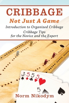 Paperback Cribbage - Not Just a Game: Introduction to Organized Cribbage - Cribbage Tips for the Novice and the Expert Book