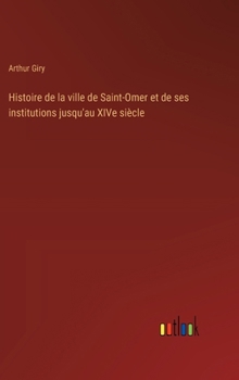 Hardcover Histoire de la ville de Saint-Omer et de ses institutions jusqu'au XIVe siècle [French] Book