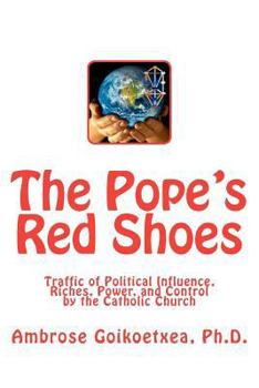 Paperback The Pope's Red Shoes: Traffic of Political Influence, Riches, Power, and Control by the Catholic Church Book