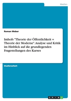 Paperback Imhofs "Theorie der Öffentlichkeit = Theorie der Moderne". Analyse und Kritik im Hinblick auf die grundlegenden Fragestellungen des Kurses [German] Book