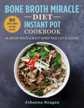 Paperback Bone Broth Miracle Diet Instant Pot Cookbook: An Ancient Health & Beauty Remedy Made Easy & Delicious Book