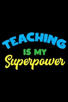 Paperback Teaching Is My SuperPower: Teaching Is My Super Power Teacher Superhero Gift Outfit Journal/Notebook Blank Lined Ruled 6x9 100 Pages Book