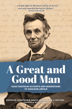 Paperback A Great and Good Man: Rare, First-Hand Accounts of Abraham Lincoln Book