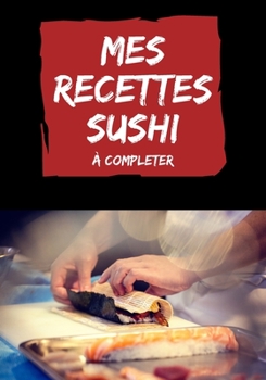 Paperback Mes recettes sushi à compléter: cahier de recettes sushis sashimis à remplir [French] Book