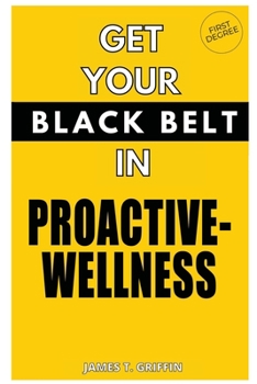 Paperback Get Your Black-Belt in Proactive-Wellness: First Degree Book