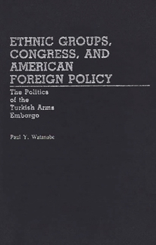 Ethnic Groups, Congress, and American Foreign Policy: The Politics of the Turkish Arms Embargo (Contributions in Political Science) - Book #116 of the Contributions in Political Science