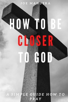 Paperback How To Be Closer To God: A Simple Guide How To Pray Book