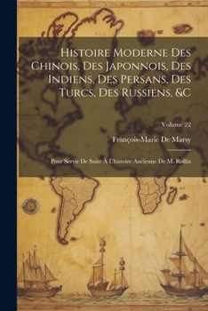 Paperback Histoire Moderne Des Chinois, Des Japonnois, Des Indiens, Des Persans, Des Turcs, Des Russiens, &c: Pour Servir De Suite À L'histoire Ancienne De M. R Book