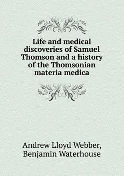 Paperback Life and medical discoveries of Samuel Thomson and a history of the Thomsonian materia medica Book