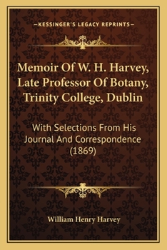 Paperback Memoir Of W. H. Harvey, Late Professor Of Botany, Trinity College, Dublin: With Selections From His Journal And Correspondence (1869) Book