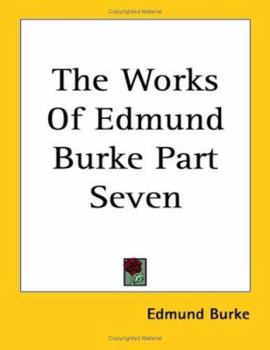The Works of Edmund Burke Part Seven