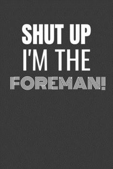 Paperback Shut Up I'm the Foreman: SHUT UP I'M THE FOREMAN Funny gag fit for the FOREMAN journal/notebook/diary Lined notebook to write in Book