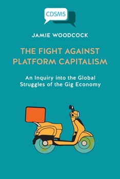Paperback The Fight Against Platform Capitalism: An Inquiry into the Global Struggles of the Gig Economy Book