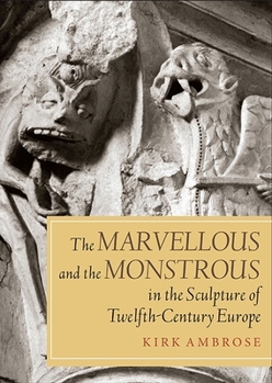 The Marvellous and the Monstrous in the Sculpture of Twelfth-Century Europe - Book  of the Boydell Studies in Medieval Art and Architecture