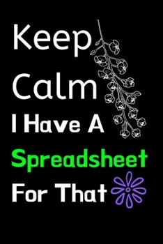 Paperback Keep Calm I Have A Spreadsheet For That: Notebook, Gift, Lined, Journal, Ruled Paper (120 Pages, 6 x 9) Book