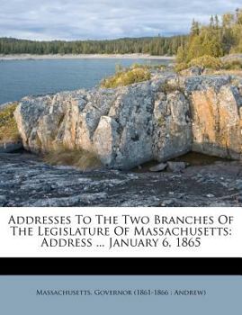 Paperback Addresses to the Two Branches of the Legislature of Massachusetts: Address ... January 6, 1865 Book