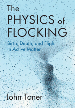 Hardcover The Physics of Flocking: Birth, Death, and Flight in Active Matter Book