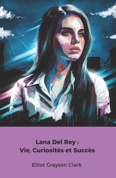 Lana Del Rey : Vie, Curiosités et Succès: L'hommage officiel à la reine de la musique alternative (French Edition)