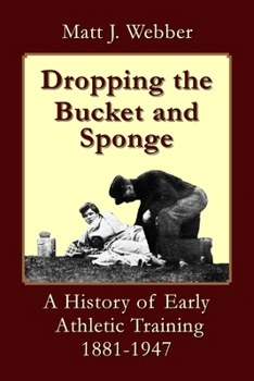 Paperback Dropping the Bucket and Sponge: A History of Early Athletic Training Book