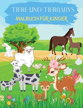 Paperback Tiere und Tierbabys Malbuch f?r Kinder: Entz?ckende Tiere zum Ausmalen und Zeichnen. Aktivit?tsbuch f?r Kleinkinder, Jungen und M?dchen. Kinder Malb?c [German] Book