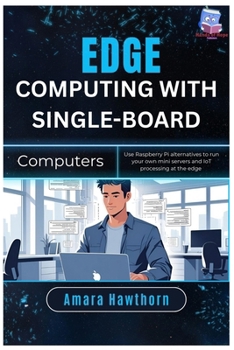 Paperback Edge Computing with Single-Board Computers: Use Raspberry Pi alternatives to run your own mini servers and IoT processing at the edge Book