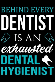 Behind Every Dentist Is An Exhausted Dental Hygienist: Cute Dental Hygienist Lined journal Notebook, Great Accessories & Gift Idea for Dentist Lover. ... journal Notebook With An Inspirational Quote.