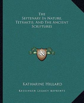 Paperback The Septenary In Nature, Tetraktis, And The Ancient Scriptures Book