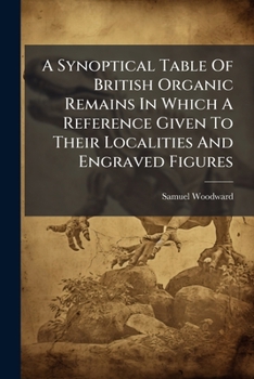 Paperback A Synoptical Table Of British Organic Remains In Which A Reference Given To Their Localities And Engraved Figures Book