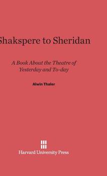 Hardcover Shakspere to Sheridan: A Book about the Theater of Yesterday and To-Day Book