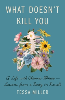 Hardcover What Doesn't Kill You: A Life with Chronic Illness - Lessons from a Body in Revolt Book