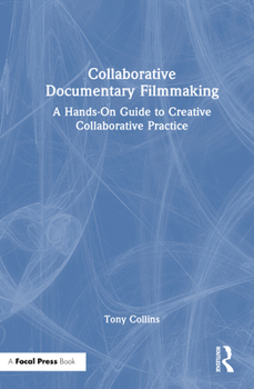 Hardcover Collaborative Documentary Filmmaking: A Hands-On Guide to Creative Collaborative Practice Book