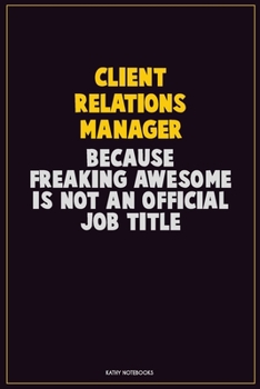 Paperback Client Relations Manager, Because Freaking Awesome Is Not An Official Job Title: Career Motivational Quotes 6x9 120 Pages Blank Lined Notebook Journal Book